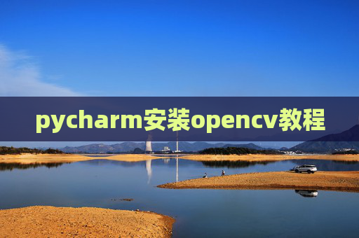 pycharm安装opencv教程 pycharm安装opencv教程